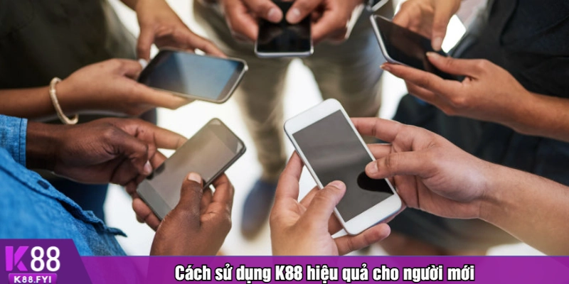 Cách sử dụng K88 hiệu quả cho người mới