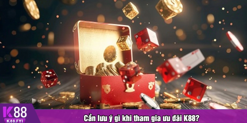 Cần lưu ý gì khi tham gia ưu đãi K88?