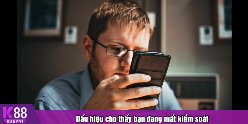 Dấu hiệu cho thấy bạn đang mất kiểm soát