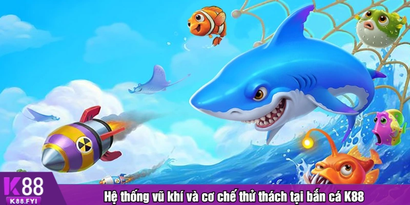 Hệ thống vũ khí và cơ chế thử thách tại bắn cá K88