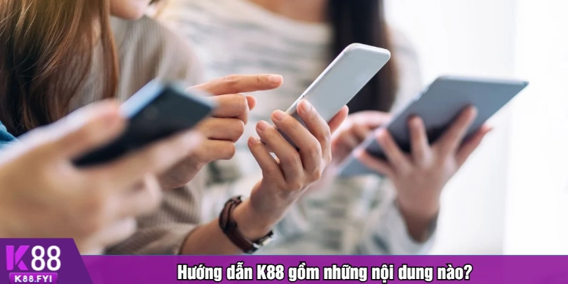 Hướng dẫn K88 gồm những nội dung nào?
