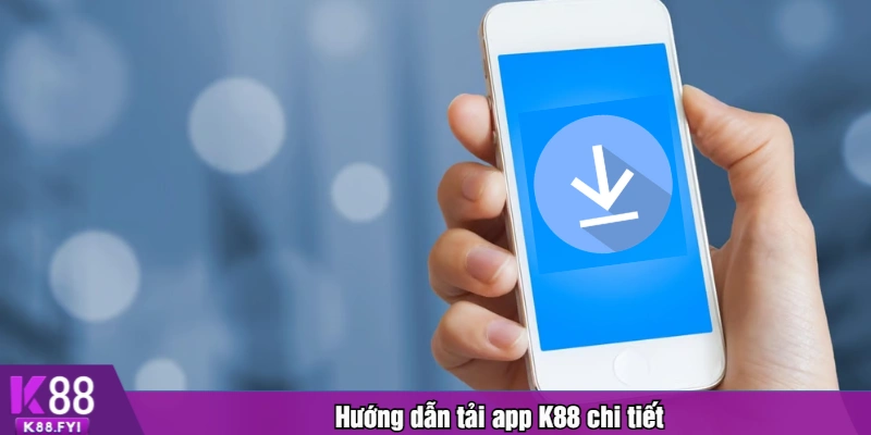 Hướng dẫn tải app K88 chi tiết