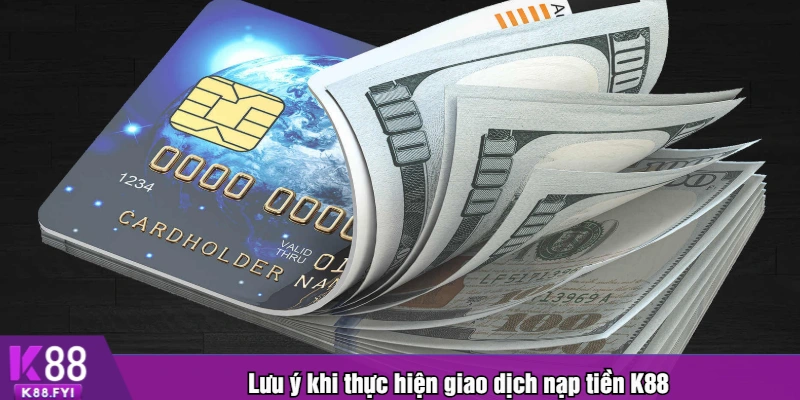 Lưu ý khi thực hiện giao dịch nạp tiền K88