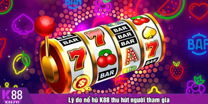 Lý do nổ hũ K88 thu hút người tham gia