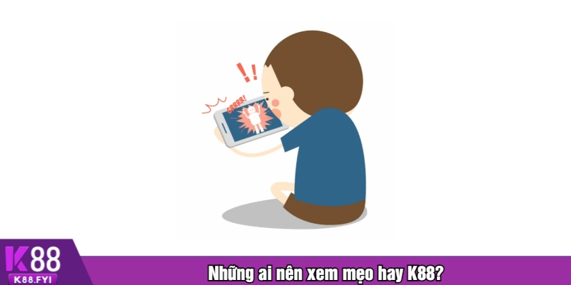 Những ai nên xem mẹo hay K88?