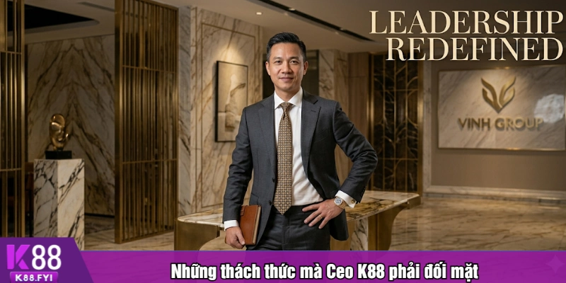 Những thách thức mà Ceo K88 phải đối mặt