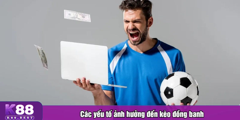 Các yếu tố ảnh hưởng đến kèo đồng banh