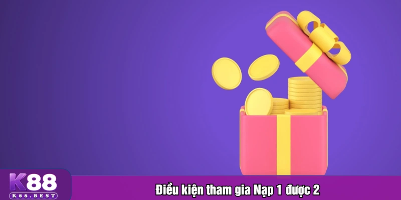Điều kiện tham gia Nạp 1 được 2
