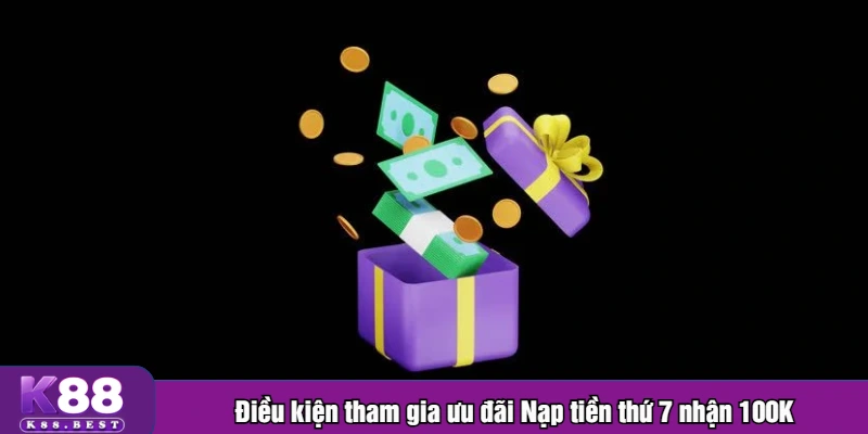 Điều kiện tham gia ưu đãi Nạp tiền thứ 7 nhận 100K