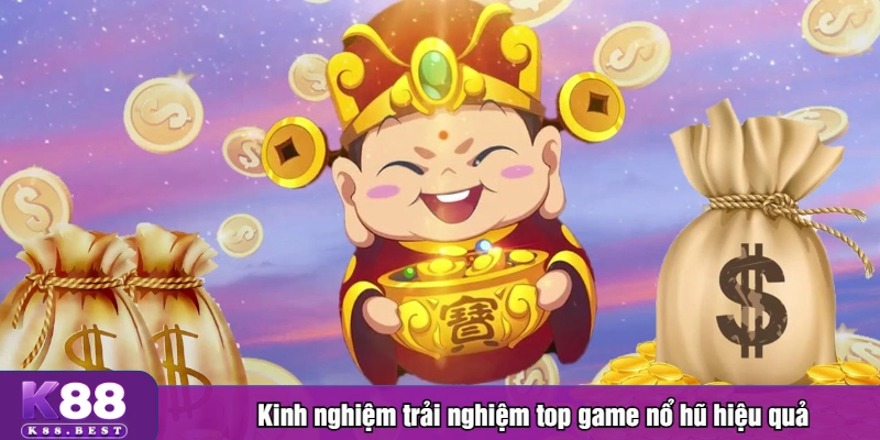 Kinh nghiệm trải nghiệm top game nổ hũ hiệu quả