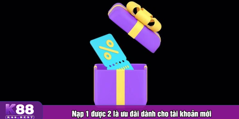 Nạp 1 được 2 là ưu đãi dành cho tài khoản mới