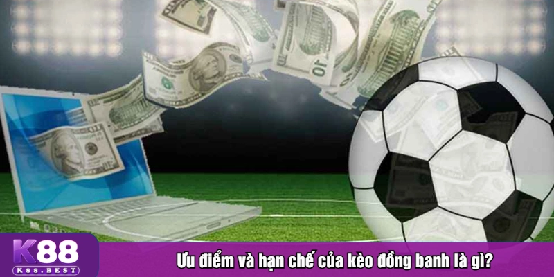 Ưu điểm và hạn chế của kèo đồng banh là gì?